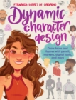 Dynamic Character Design : Draw faces and figures with pencil, markers, digital tools, and more - Book