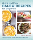 Quick and Easy Paleo Recipes for Beginners : Primal Foods from the Global Kitchen - eBook