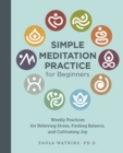 Simple Meditation Practice for Beginners : Weekly Practices for Relieving Stress, Finding Balance, and Cultivating Joy - eBook