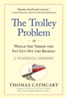 The Trolley Problem, or Would You Throw the Fat Guy Off the Bridge? : A Philosophical Conundrum - Book