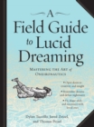 A Field Guide to Lucid Dreaming : Mastering the Art of Oneironautics - Book