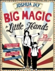 Big Magic for Little Hands : 25 Astounding Illusions for Young Magicians - Book