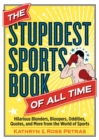 The Stupidest Sports Book of All Time : Hilarious Blunders, Bloopers, Oddities, Quotes, and More from the World of Sports - Book