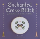 Enchanted Cross-Stitch : 34 Mystical Patterns for the Modern Stitch Witch - Book