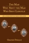 Man Who Shot the Man Who Shot Lincoln : And 44 Other Forgotten Figures from History - eBook