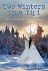 Two Winters in a Tipi : My Search for the Soul of the Forest - eBook