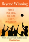 Beyond Winning : Smart Parenting in a Toxic Sports Environment - eBook