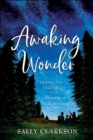 Awaking Wonder - Opening Your Child`s Heart to the Beauty of Learning - Book