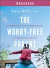 The Worry–Free Parent Workbook – Learning to Live in Confidence So Your Kids Can Too - Book