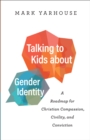 Talking to Kids about Gender Identity – A Roadmap for Christian Compassion, Civility, and Conviction - Book