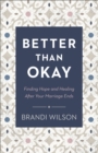 Better Than Okay - Finding Hope and Healing After Your Marriage Ends - Book