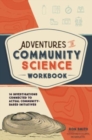 Adventures in Community Science Workbook : 14 Investigations Connected to Actual Community-Based Initiatives - Book