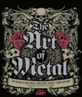The Art of Metal : Five Decades of Heavy Metal Album Covers, Posters, T-Shirts, and More - Book