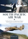 South Pacific Air War : The Role of Airpower in the New Guinea and Solomon Island Campaigns, January 1943 to February 1944 - Book
