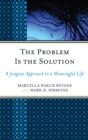 The Problem Is the Solution : A Jungian Approach to a Meaningful Life - eBook