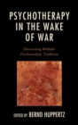 Psychotherapy in the Wake of War : Discovering Multiple Psychoanalytic Traditions - eBook