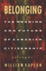 Belonging : The Meaning and Future of Canadian Citizenship - eBook