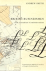 British Businessmen and Canadian Confederation : Constitution Making in an Era of Anglo-Globalization - eBook