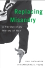 Replacing Misandry : A Revolutionary History of Men - eBook