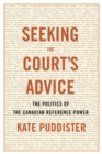 Seeking the Court’s Advice : The Politics of the Canadian Reference Power - Book