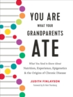 You Are What Your Grandparents Ate : What You Need to Know about Nutrition, Experience, Epigenetics and the Origins of Chronic Disease - Book