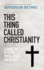 This Thing Called Christianity : A Dance of Mystery, Grace, and Beauty - eBook
