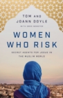Women Who Risk : Secret Agents for Jesus in the Muslim World - Book