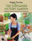 The Container Victory Garden : A Beginner’s Guide to Growing Your Own Groceries - Book