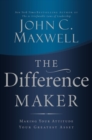 The Difference Maker : Making Your Attitude Your Greatest Asset - Book