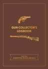 Gun Collector's Logbook : Track Your Acquisitions, Repairs, and Sales - Book