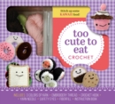 Too Cute to Eat Crochet Kit : Yummy Amigurumi Food and Fun - Book