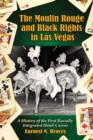 The Moulin Rouge and Black Rights in Las Vegas : A History of the First Racially Integrated Hotel-Casino - eBook