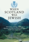 When Scotland Was Jewish : DNA Evidence, Archeology, Analysis of Migrations, and Public and Family Records Show Twelfth Century Semitic Roots - eBook
