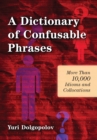 A Dictionary of Confusable Phrases : More Than 10,000 Idioms and Collocations - eBook