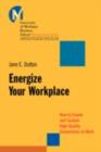 Energize Your Workplace : How to Create and Sustain High-Quality Connections at Work - eBook