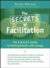 The Secrets of Facilitation : The S.M.A.R.T. Guide to Getting Results With Groups - eBook
