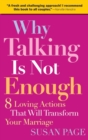 Why Talking Is Not Enough : Eight Loving Actions That Will Transform Your Marriage - Book