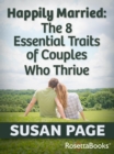Happily Married : The 8 Essential Traits of Couples Who Thrive - eBook