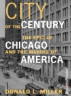 City of the Century : The Epic of Chicago and the Making of America - eBook
