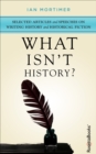 What Isn't History? : Selected Articles and Speeches on Writing History and Historical Fiction - eBook