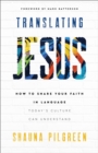Translating Jesus - How to Share Your Faith in Language Today`s Culture Can Understand - Book