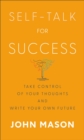 Self-Talk for Success - Take Control of Your Thoughts and Write Your Own Future - Book