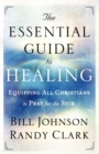 The Essential Guide to Healing - Equipping All Christians to Pray for the Sick - Book