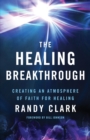 The Healing Breakthrough - Creating an Atmosphere of Faith for Healing - Book