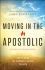 Moving in the Apostolic - How to Bring the Kingdom of Heaven to Earth - Book