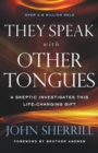 They Speak with Other Tongues – A Skeptic Investigates This Life–Changing Gift - Book