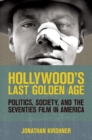 Hollywood's Last Golden Age : Politics, Society, and the Seventies Film in America - eBook