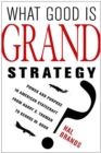 What Good Is Grand Strategy? : Power and Purpose in American Statecraft from Harry S. Truman to George W. Bush - eBook