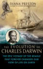 The Evolution of Charles Darwin : The Epic Voyage of the Beagle That Forever Changed Our View of Life on Earth - Book
