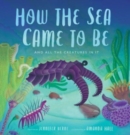 How the Sea Came to Be : And All the Creatures in It - Book
